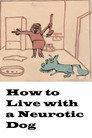 How to Live with a Neurotic Dog
