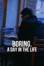 BORING. A DAY IN THE LIFE