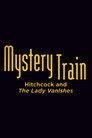 Mystery Train: Hitchcock and The Lady Vanishes