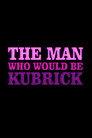 The Man Who Would Be Kubrick